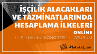 İşçilik Alacakları ve Tazminatlarında Hesaplama İlkeleri - II. İş Hukuku Kongresi - II. Oturum