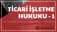 Ticari İşletme Hukuku - 1 - III. Ticaret Hukuku Kongresi - I. Oturum