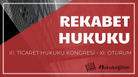Rekabet Hukuku - III. Ticaret Hukuku Kongresi - XI. Oturum