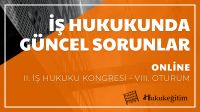 İş Hukukunda Güncel Sorunlar - II. İş Hukuku Kongresi - VIII. Oturum