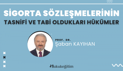 Sigorta Sözleşmelerinin Tasnifi ve Tabi Oldukları Hükümler Video Eğitimi
