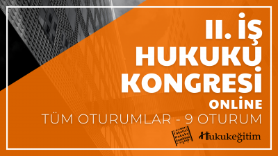 II. İş Hukuku Kongresi Tüm Oturumları Video Kaydı (9 Oturum) Hukukegit