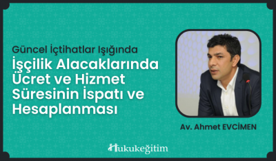 İşçilik Alacaklarında Ücret ve Hizmet Süresinin İspatı ve Hesaplanması Video Eğitimi