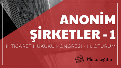 Anonim Şirketler - 1 - III. Ticaret Hukuku Kongresi - III. Oturum Huku