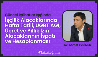 İşçilik Alacaklarında Hafta Tatili, UGBT AGİ, Ücret ve Yıllık İzin Alacaklarının İspatı ve Hesaplanması Video Eğitimi