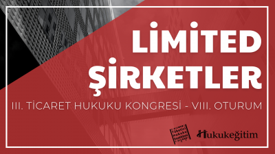 Limited Şirketler - III. Ticaret Hukuku Kongresi - VIII. Oturum Hukuke