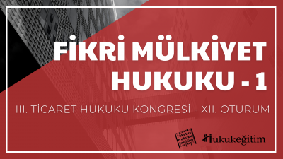 Fikri Mülkiyet Hukuku - 1 - III. Ticaret Hukuku Kongresi - XII. Oturum