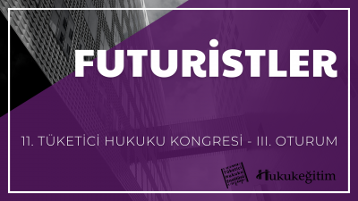 Futuristler - 11. Tüketici Hukuku Kongresi - III. Oturum Hukukegitim.c