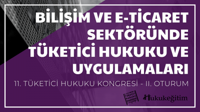 Bilişim ve E-Ticaret Sektöründe Tüketici Hukuku ve Uygulamaları - 11. 