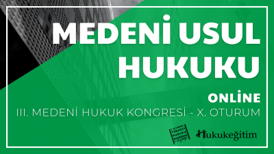 Medeni Usul Hukuku - III. Medeni Hukuku Kongresi - X. Oturum Hukukegit