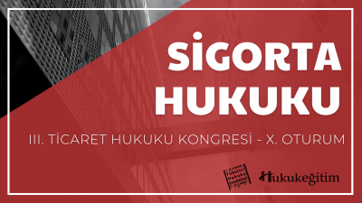 Sigorta Hukuku - III. Ticaret Hukuku Kongresi - X. Oturum Hukukegitim.