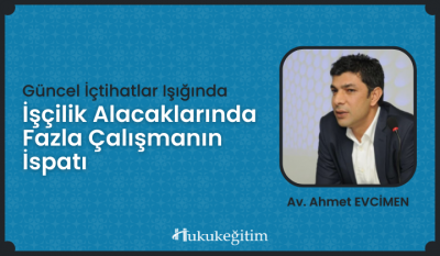 İşçilik Alacaklarında Fazla Çalışmanın İspatı Video Eğitimi