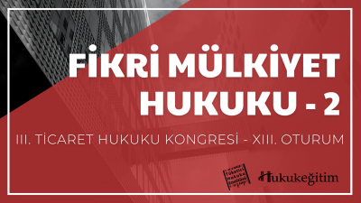 Fikri Mülkiyet Hukuku - 2 - III. Ticaret Hukuku Kongresi - XIII. Oturu