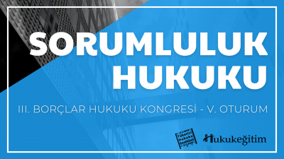 Sorumluluk Hukuku - III. Borçlar Hukuku Kongresi - V. Oturum Video Kaydı