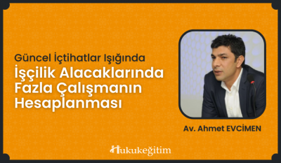 İşçilik Alacaklarında Fazla Çalışmanın Hesaplanması Video Eğitimi