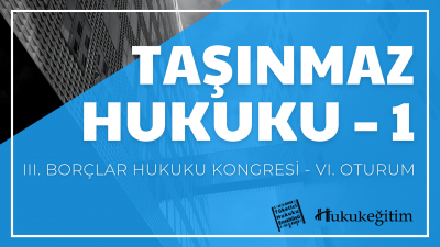 Taşınmaz Hukuku - 1 - III. Borçlar Hukuku Kongresi - VI. Oturum Video Kaydı