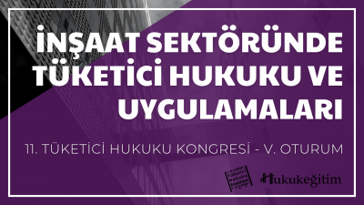 İnşaat Sektöründe Tüketici Hukuku ve Uygulamaları - 11. Tüketici Hukuk