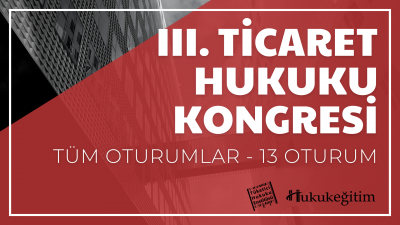 III. Ticaret Hukuku Kongresi Tüm Oturumları Video Kaydı (13 Oturum) Hu