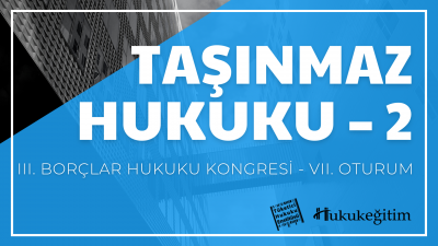 Taşınmaz Hukuku - 2 - III. Borçlar Hukuku Kongresi - VII. Oturum Video Kaydı