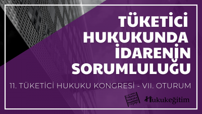 Tüketici Hukukunda İdarenin Sorumluluğu - 11. Tüketici Hukuku Kongresi