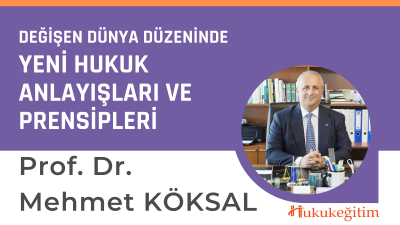 Değişen Dünya Düzeninde Yeni Hukuk Anlayışları ve Prensipleri Video Eğitimi
