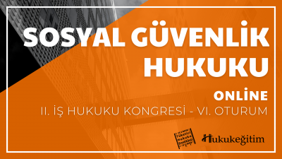 Sosyal Güvenlik Hukuku - II. İş Hukuku Kongresi - VI. Oturum Hukukegit