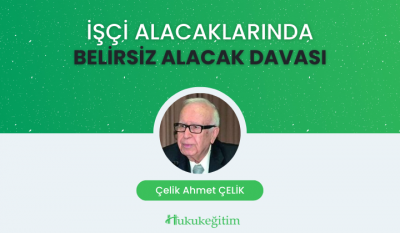 İşçi Alacaklarında Belirsiz Alacak Davası Video Eğitimi