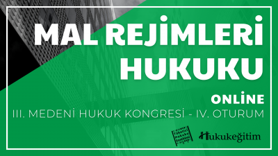 Mal Rejimleri Hukuku - III. Medeni Hukuku Kongresi - IV. Oturum