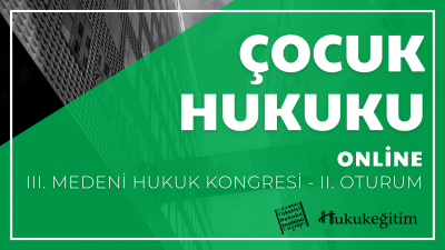 Çocuk Hukuku - III. Medeni Hukuku Kongresi - II. Oturum Hukukegitim.co