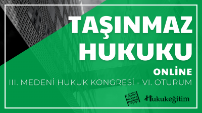 Taşınmaz Hukuku - III. Medeni Hukuku Kongresi - VI. Oturum