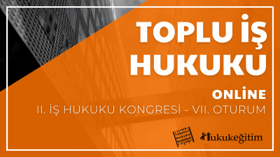 Toplu İş Hukuku - II. İş Hukuku Kongresi - VII. Oturum
