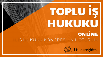 Toplu İş Hukuku - II. İş Hukuku Kongresi - VII. Oturum Hukukegitim.com