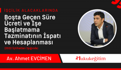 İşçilik Alacaklarında Boşta Geçen Süre Ücreti ve İşe Başlatmama Tazminatının İspatı ve Hesaplanması Video Eğitimi