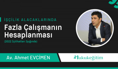 İşçilik Alacaklarında Fazla Çalışmanın Hesaplanması Video Eğitimi