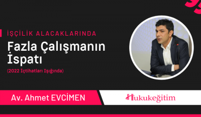 İşçilik Alacaklarında Fazla Çalışmanın İspatı Video Eğitimi