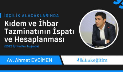 İşçilik Alacaklarında Kıdem ve İhbar Tazminatının İspatı ve Hesaplanması Video Eğitimi