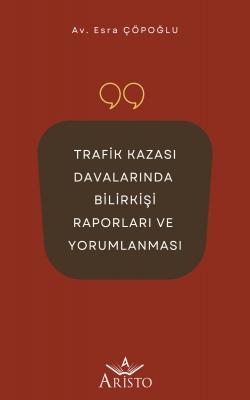 Trafik Kazası Davalarında Bilirkişi Raporları Ve Yorumlanması Aristo Y