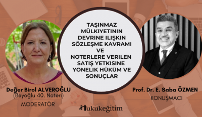 Taşınmaz Mülkiyetinin Devrine İlişkin Sözleşme Kavramı ve Noterlere Verilen Satış Yetkisine Yönelik Hüküm ve Sonuçlar Video Eğitimi